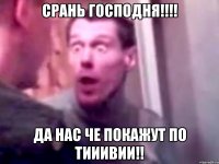 Срань Господня!!!! Да нас че покажут по ТиииВии!!