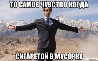 То самое чувство когда сигаретой в мусорку