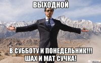 Выходной в субботу и понедельник!!! Шах и мат сучка!