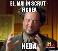 el, mai în scrut - fignea Heba