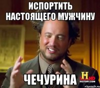 Испортить настоящего мужчину чечурина