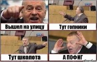 Вышел на улицу Тут гопники Тут школота А ПОФИГ