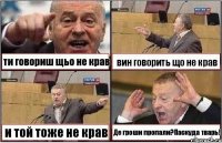 ти говориш щьо не крав вин говорить що не крав и той тоже не крав Де гроши пропали?Паскуда тварь!