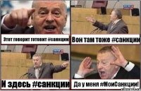 Этот говорит готовит #санкции Вон там тоже #санкции И здесь #санкции Да у меня #МоиСанкции!