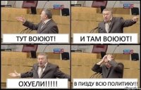 ТУТ ВОЮЮТ! И ТАМ ВОЮЮТ! ОХУЕЛИ!!!!! В ПИЗДУ ВСЮ ПОЛИТИКУ!!