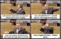 Я ЕЙ ГОВОРЮ: МИКРОФОН НЕ РАБОТАЕТ, НУЖНО ВЕРНУТСЯ НА СТУДИЮ. ЭТА: КАК ВЕРНУТСЯ??? (ТАКОЙ, БЛЕАТЬ, НЕПОДДЕЛЬНЫЙ ШОК). А ВОТ ТАК, БЛЕАТЬ, НЕХУЙ НОСИТЬ МЕТРОВЫЕ ЗАТОЧКИ ВМЕСТО НОГТЕЙ. ПОКА РАДИОСИСТЕМА... ПРИВЕТ ШНУР...