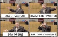 ЭТА СТРАШНАЯ ЭТА МНЕ НЕ НРАВИТСЯ ЭТА ФРЕНД БЛЯ , ПОЧЕМУ Я ОДИН ?