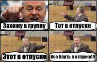 Захожу в группу Тот в отпуске Этот в отпуске Все блять в отпуске!!!