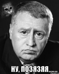  Ну, позязяя