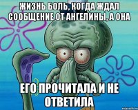 Жизнь боль, когда ждал сообщение от Ангелины, а она его прочитала и не ответила