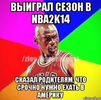 ВЫИГРАЛ СЕЗОН В NBA2K14 СКАЗАЛ РОДИТЕЛЯМ, ЧТО СРОЧНО НУЖНО ЕХАТЬ В АМЕРИКУ