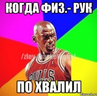 Когда физ.- рук По хвалил