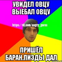 Увидел овцу выебал овцу Пришёл баран.пизды дал