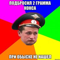 подбросил 2 грамма кокса при обыске не нашел