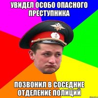 Увидел особо опасного преступника позвонил в соседние отделение полиций