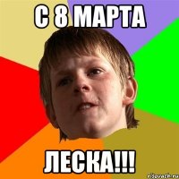 С 8 МАРТА ЛЕСКА!!!