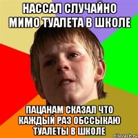 Нассал случайно мимо туалета в школе пацанам сказал что каждый раз обссыкаю туалеты в школе