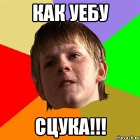 Как уебу Сцука!!!