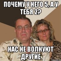 Почему у него 5, а у тебя 2? Нас не волнуют другие