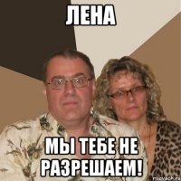 Лена МЫ ТЕБЕ НЕ РАЗРЕШАЕМ!
