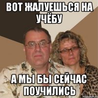 ВОТ ЖАЛУЕШЬСЯ НА УЧЁБУ А МЫ БЫ СЕЙЧАС ПОУЧИЛИСЬ