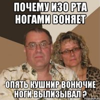 Почему изо рта ногами воняет Опять кушнир вонючие ноги вылизывал ?
