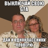 выключай свою GTA дай я одноклассники проверю