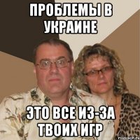 Проблемы в Украине Это все из-за твоих игр