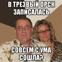 В Трезвый Орск записалась Совсем с ума сошла?