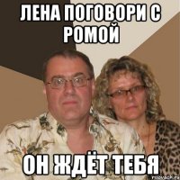 Лена поговори С Ромой Он ждёт тебя