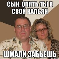 сын, опять ты в свой кальян шмали забьешь