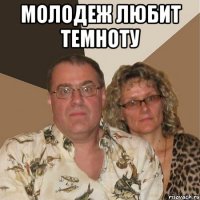 молодеж любит темноту 