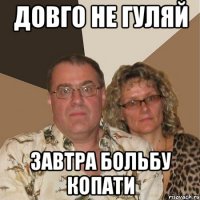 ДОВГО НЕ ГУЛЯЙ ЗАВТРА БОЛЬБУ КОПАТИ