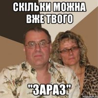 скільки можна вже твого "зараз"