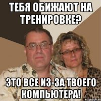 Тебя обижают на тренировке? это все из-за твоего компьютера!