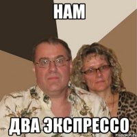 нам два экспрессо