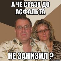 а че сразу до асфальта не занизил ?