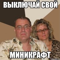 Выключай свой миникрафт