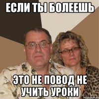 если ты болеешь это не повод не учить уроки