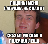 Пацаны меня бабушка не спалит Сказал Маскал и получил леща