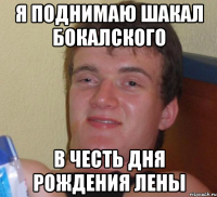 Я Поднимаю шакал бокалского в честь дня рождения Лены