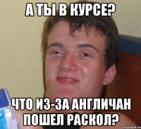 А ТЫ В КУРСЕ? Что из-за англичан пошел раскол?