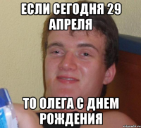 Если сегодня 29 апреля то Олега с Днем Рождения