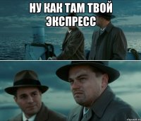 ну как там твой экспресс 