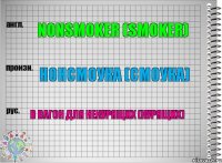 Nonsmoker (smoker) Нонсмоука (смоука) В вагон для некурящих (курящих)