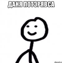 ДАНЯ ПОТЭРЯВСА 