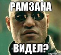 Рамзана Видел?