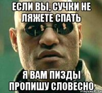 Если вы, сучки не ляжете спать я вам пизды пропишу словесно