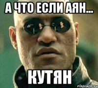 А что если Аян... КУТЯН