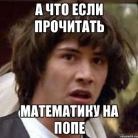 а что если прочитать математику на попе